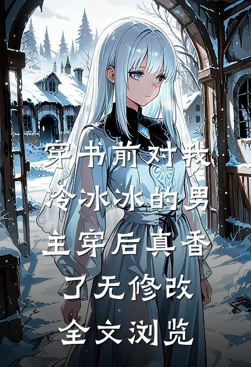 穿书前对我冷冰冰的男主穿后真香了无修改全文浏览