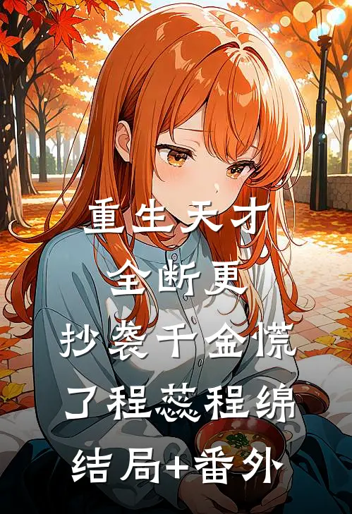 重生天才全断更，抄袭千金慌了程蕊程绵结局+番外
