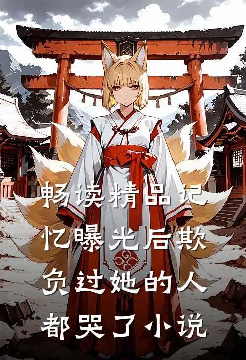 畅读精品记忆曝光后欺负过她的人都哭了小说