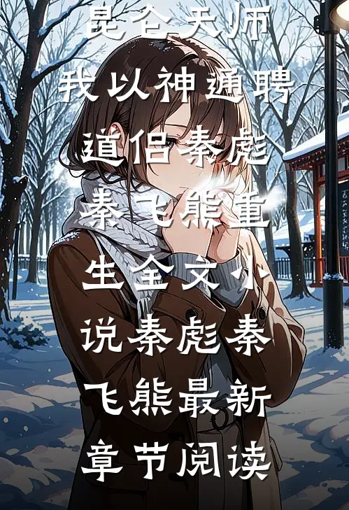 昆仑天师：我以神通聘道侣秦彪秦飞熊重生全文小说秦彪秦飞熊最新章节阅读