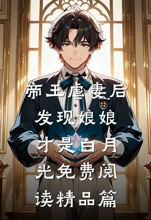 帝王虐妻后,发现娘娘才是白月光免费阅读精品篇