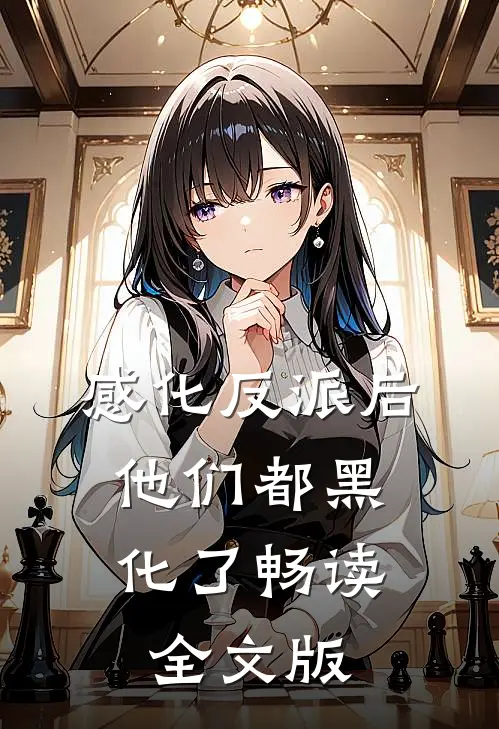 感化反派后，他们都黑化了畅读全文版