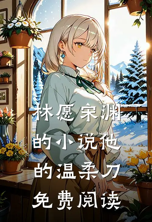 林愿宋渊的小说他的温柔刀免费阅读