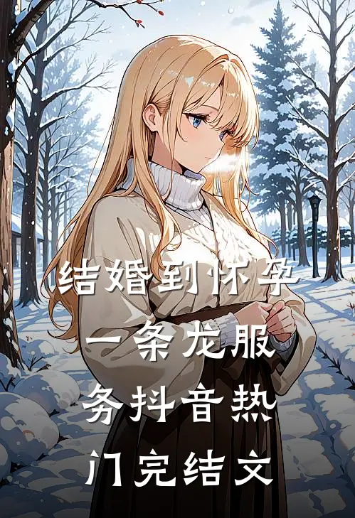 结婚到怀孕，一条龙服务抖音热门完结文