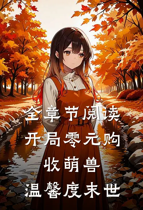 全章节阅读开局零元购，收萌兽，温馨度末世