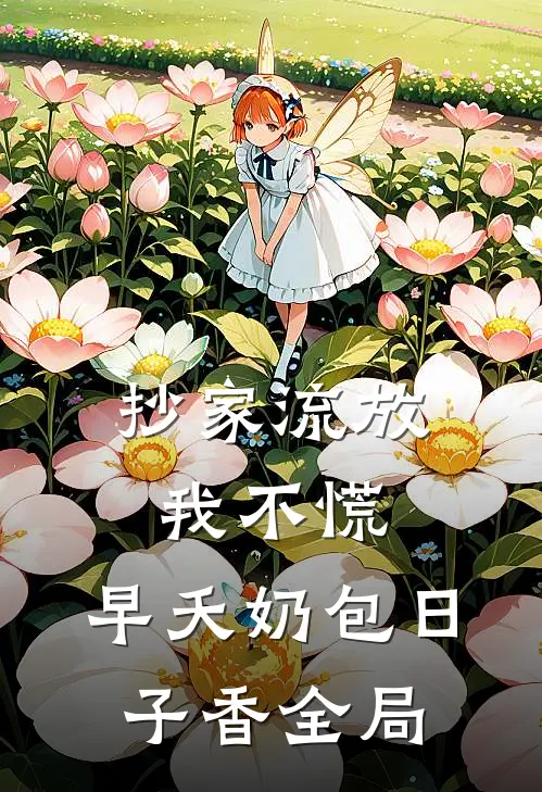 抄家流放我不慌，早夭奶包日子香全局