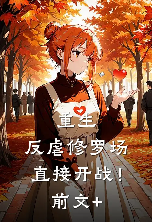 重生：反虐修罗场，直接开战！前文+