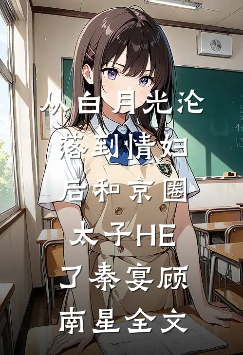 从白月光沦落到情妇后和京圈太子HE了秦宴顾南星全文
