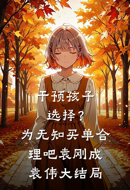 干预孩子选择？为无知买单合理吧袁刚成袁伟大结局