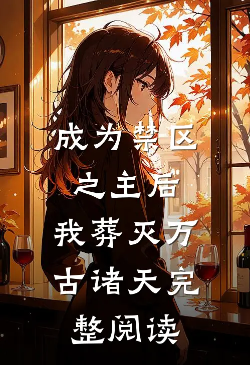 成为禁区之主后，我葬灭万古诸天完整阅读