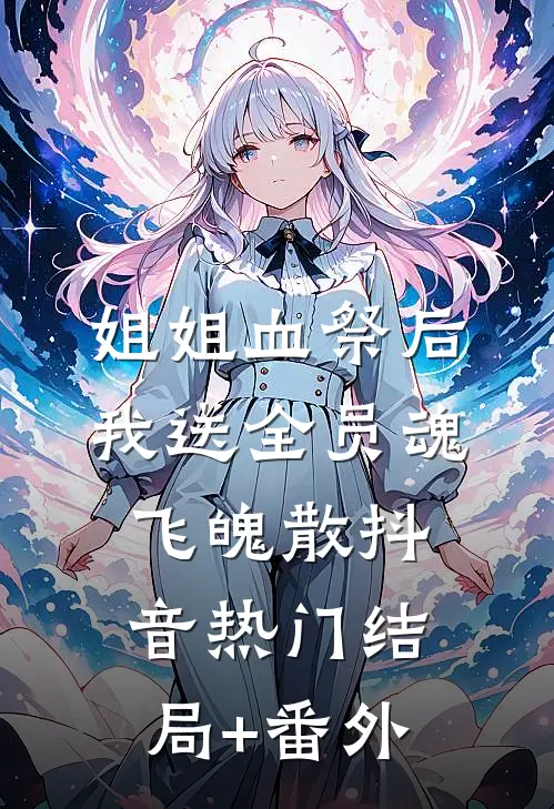 姐姐血祭后，我送全员魂飞魄散抖音热门结局+番外