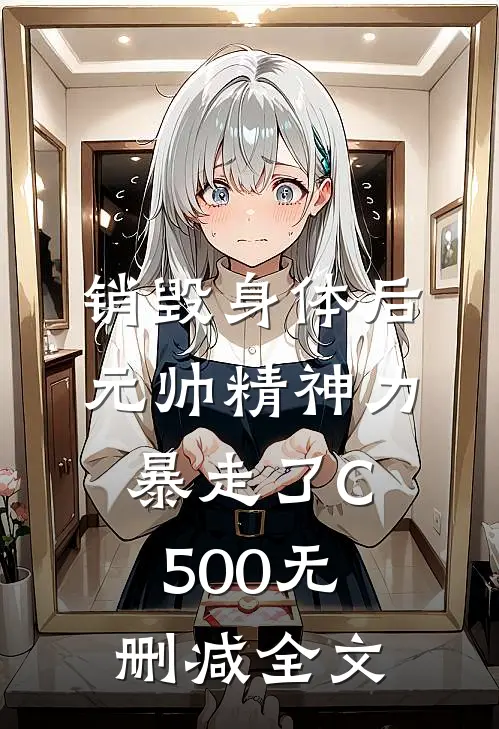 销毁身体后，元帅精神力暴走了C500无删减全文