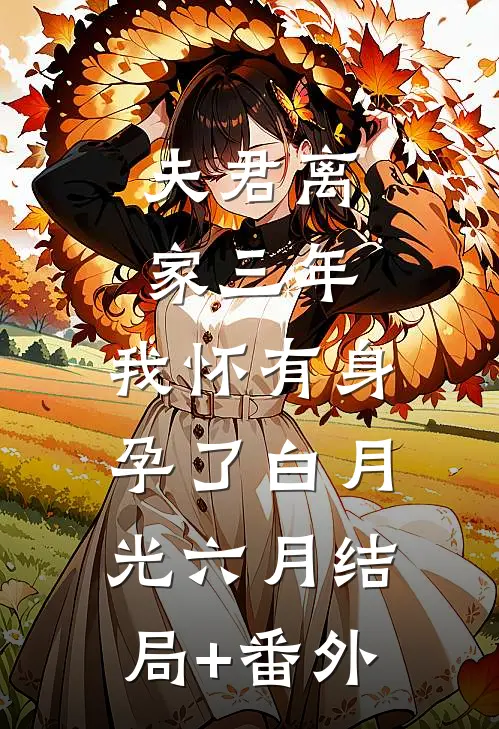 夫君离家三年，我怀有身孕了白月光六月结局+番外