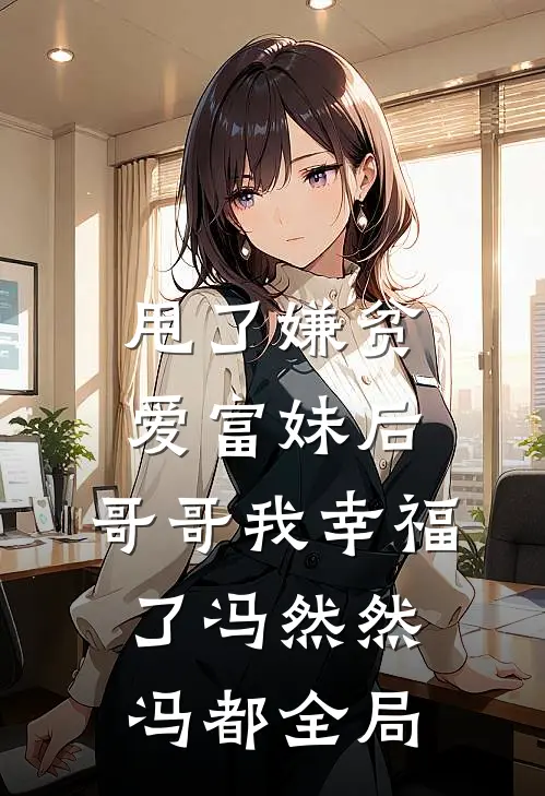 甩了嫌贫爱富妹后，哥哥我幸福了冯然然冯都全局