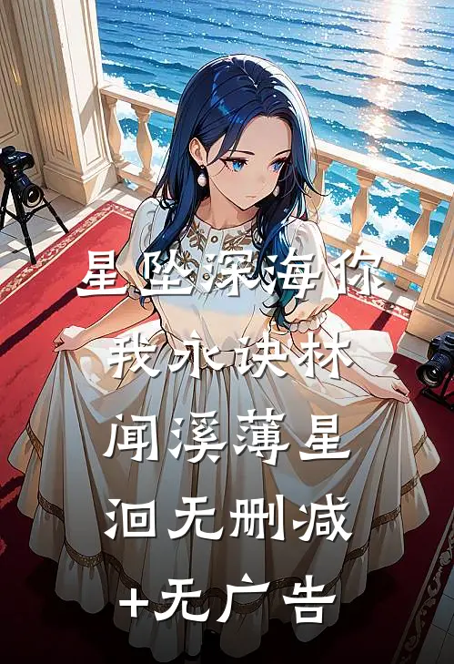 星坠深海你我永诀林闻溪薄星洄无删减+无广告