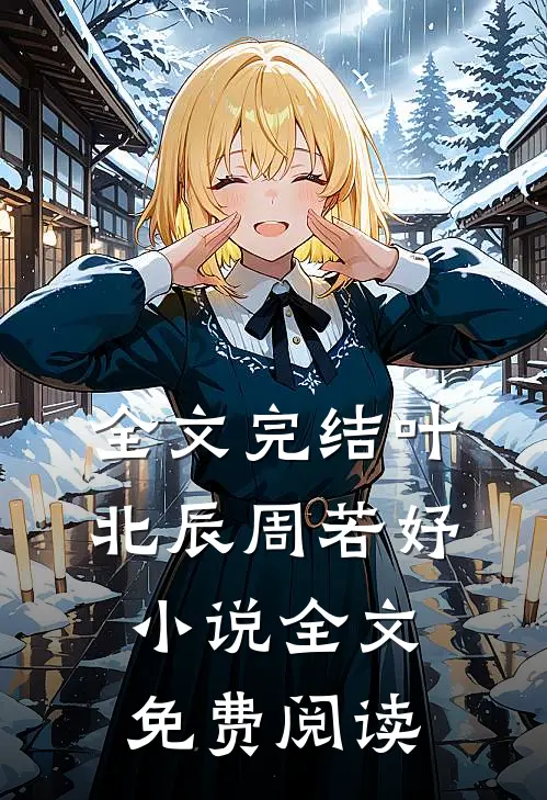 全文完结叶北辰周若妤小说全文免费阅读