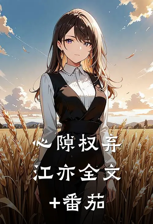 心隙权弃江亦全文+番茄