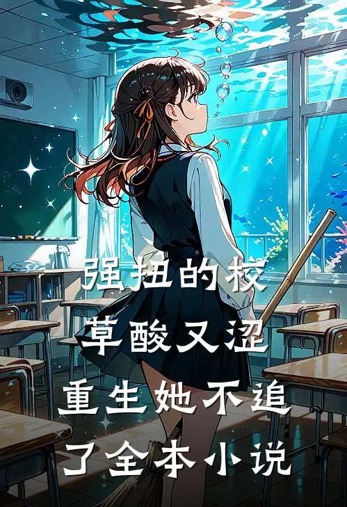 强扭的校草酸又涩,重生她不追了全本小说