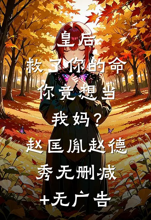皇后，救了你的命，你竟想当我妈？赵匡胤赵德秀无删减+无广告