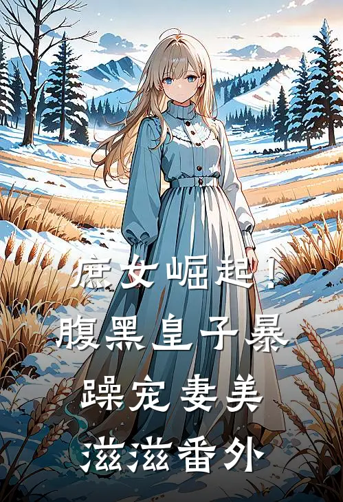 庶女崛起！腹黑皇子暴躁宠妻美滋滋番外