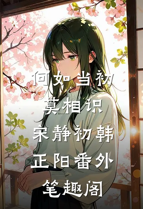 何如当初莫相识：宋静初韩正阳番外笔趣阁