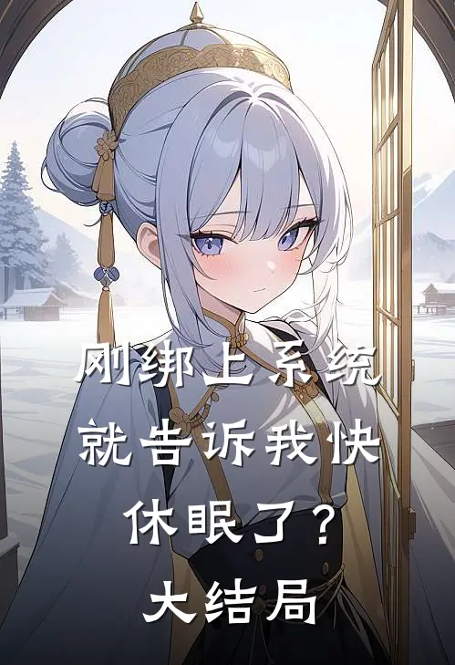 刚绑上系统，就告诉我快休眠了？大结局