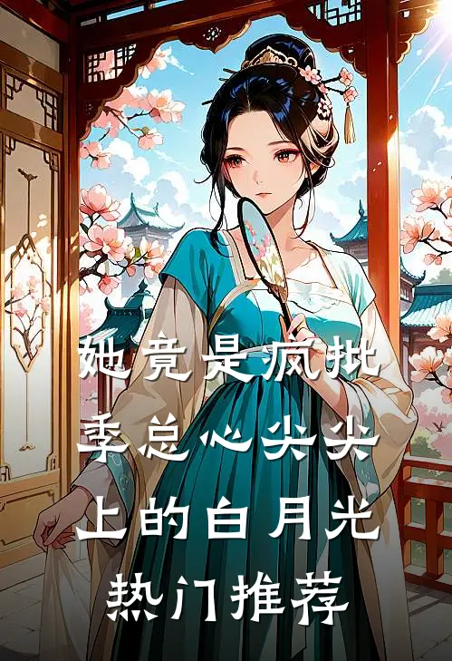 她竟是疯批季总心尖尖上的白月光热门推荐
