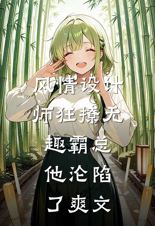 风情设计师狂撩无趣霸总，他沦陷了爽文