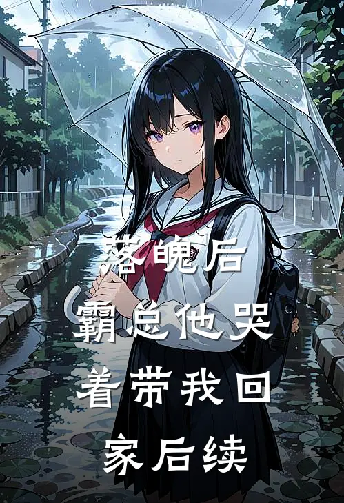 落魄后，霸总他哭着带我回家后续