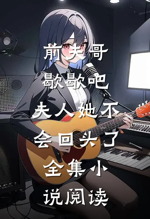 前夫哥歇歇吧，夫人她不会回头了全集小说阅读