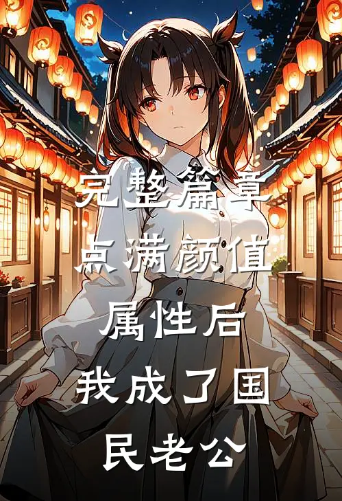 完整篇章点满颜值属性后，我成了国民老公