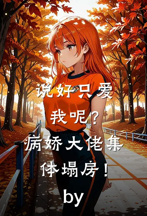 说好只爱我呢？病娇大佬集体塌房！by