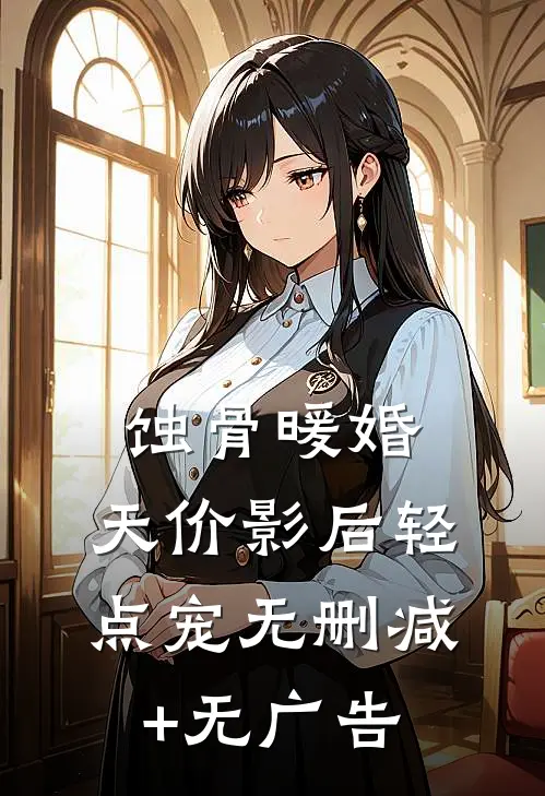 蚀骨暖婚：天价影后轻点宠无删减+无广告