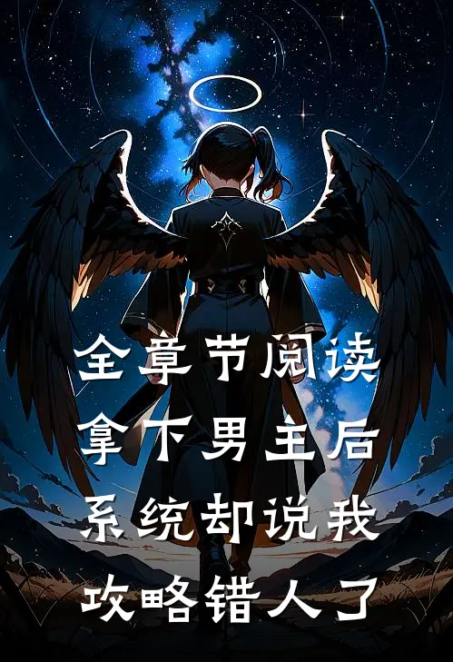 全章节阅读拿下男主后，系统却说我攻略错人了