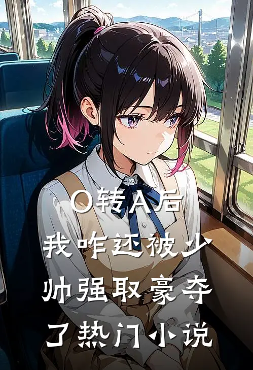 O转A后，我咋还被少帅强取豪夺了热门小说