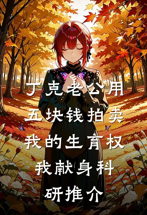 丁克老公用五块钱拍卖我的生育权，我献身科研推介