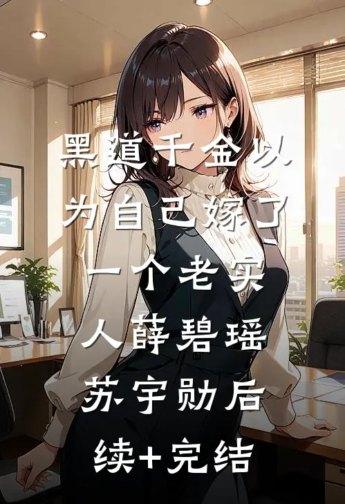 黑道千金以为自己嫁了一个老实人薛碧瑶苏宇勋后续+完结