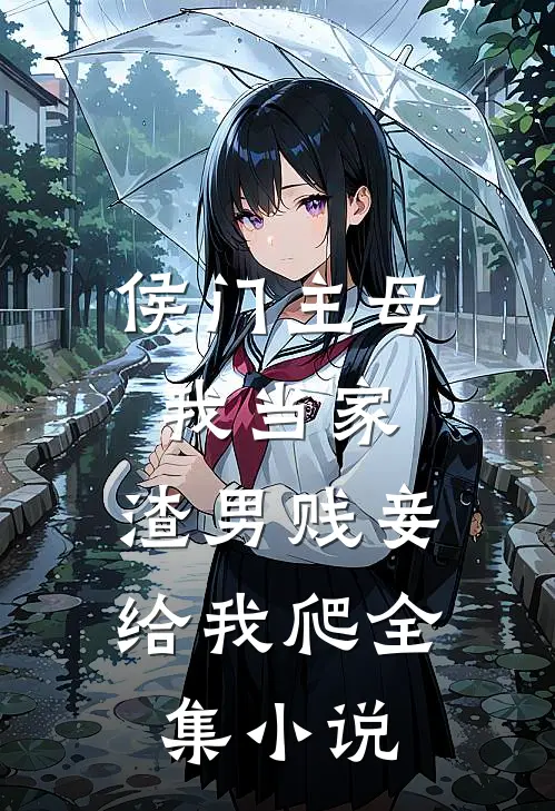 侯门主母我当家，渣男贱妾给我爬全集小说