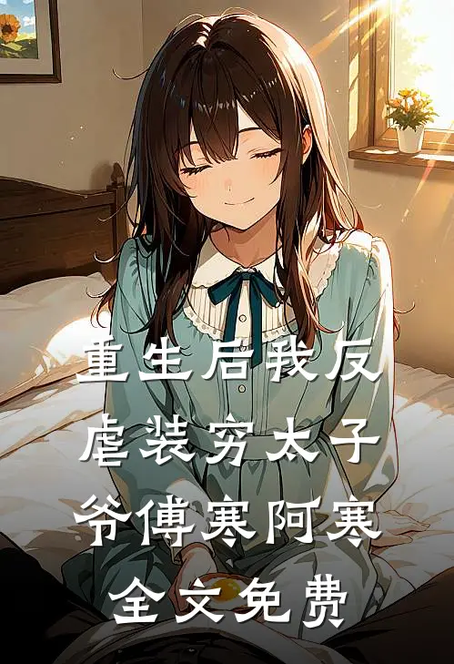 重生后我反虐装穷太子爷傅寒阿寒全文免费