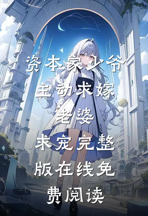 资本家少爷主动求嫁,老婆,求宠完整版在线免费阅读
