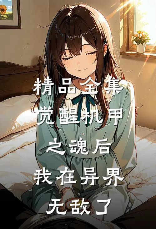 精品全集觉醒机甲之魂后，我在异界无敌了
