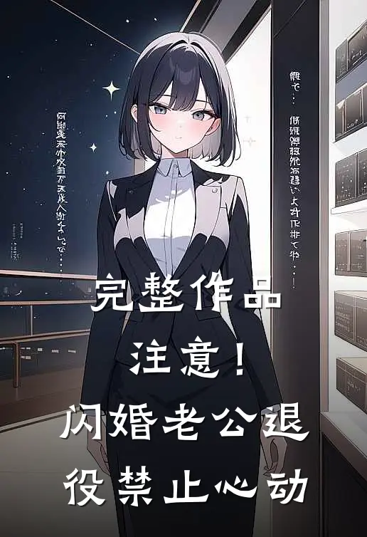 完整作品注意！闪婚老公退役，禁止心动