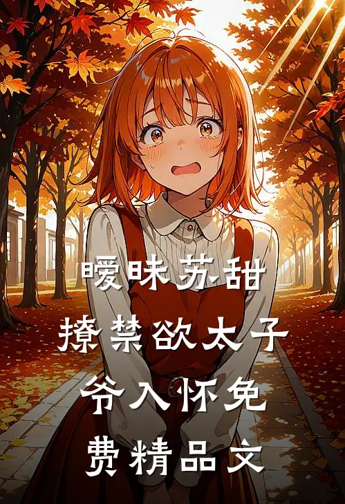 暧昧苏甜:撩禁欲太子爷入怀免费精品文