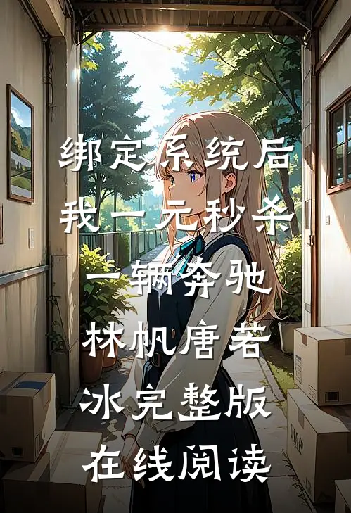绑定系统后，我一元秒杀一辆奔驰 林帆唐若冰完整版在线阅读