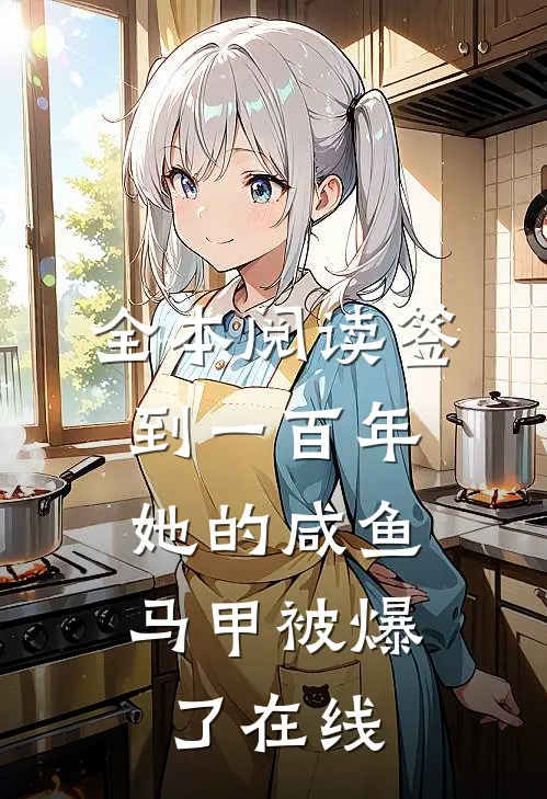 全本阅读签到一百年,她的咸鱼马甲被爆了在线