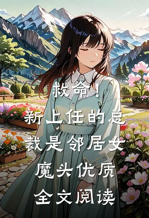 救命！新上任的总裁是邻居女魔头优质全文阅读