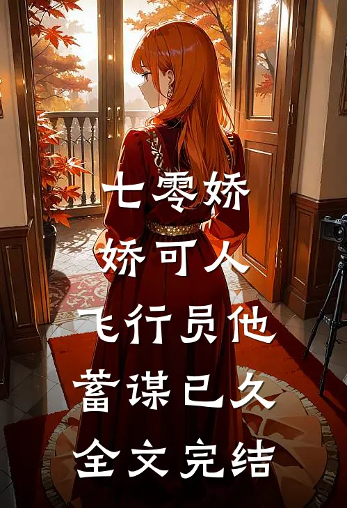 七零娇娇可人，飞行员他蓄谋已久全文完结