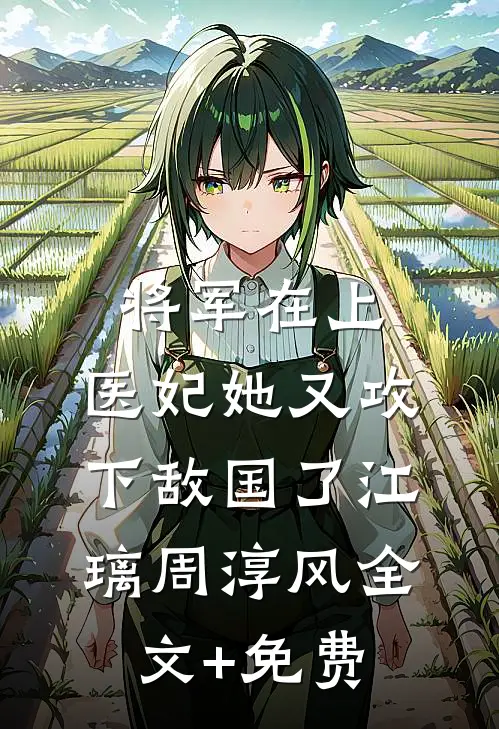 将军在上，医妃她又攻下敌国了江璃周淳风全文+免费