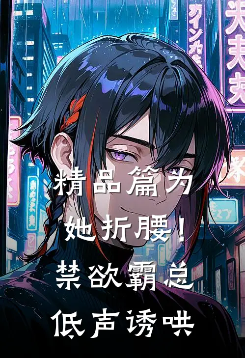 精品篇为她折腰！禁欲霸总低声诱哄