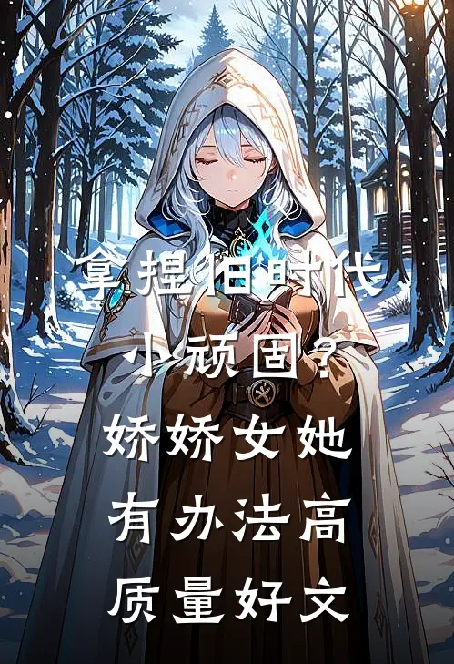 拿捏旧时代小顽固？娇娇女她有办法高质量好文